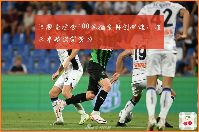 汪顺全运会400混摘金再创辉煌，追求卓越仍需努力