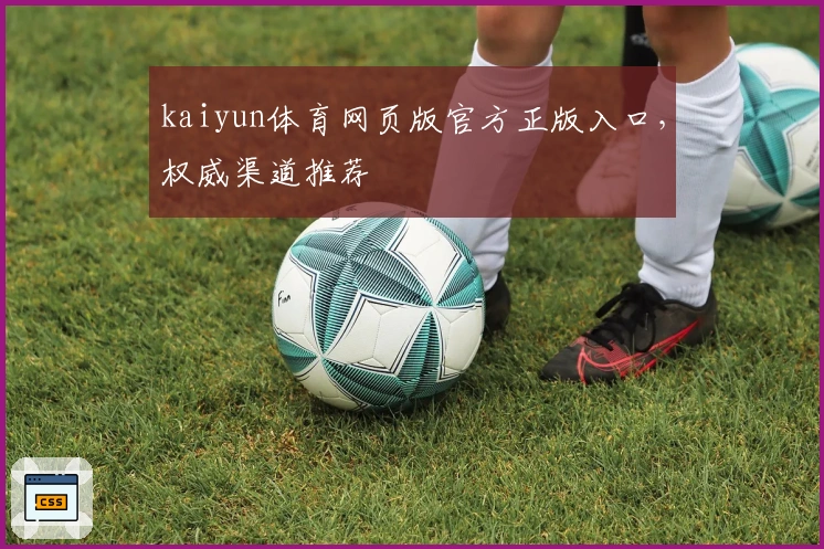 kaiyun体育网页版官方正版入口，权威渠道推荐