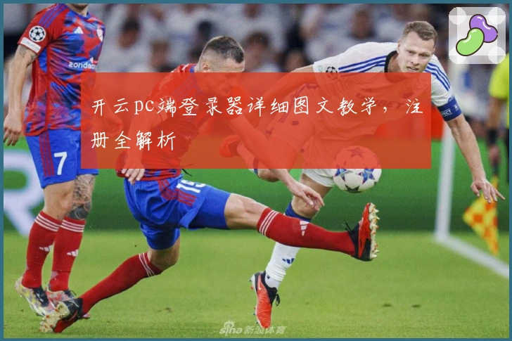 开云pc端登录器详细图文教学,注册全解析